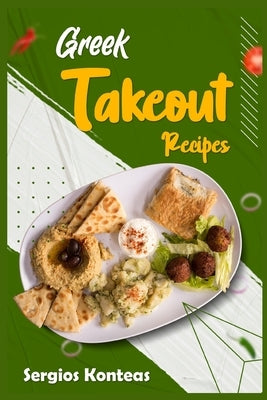 Greek Takeout Recipes: Prepare Homemade Versions of Your Favorite Greek Dishes (2022 Cookbook for Beginners) by Konteas, Sergios