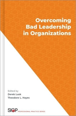 Overcoming Bad Leadership in Organizations by Lusk, Derek