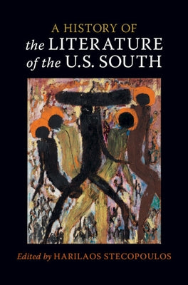 A History of the Literature of the U.S. South: Volume 1 by Stecopoulos, Harilaos