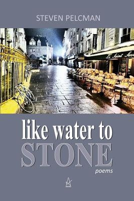 like water to STONE: A Collection of Poems by Pelcman, Steven
