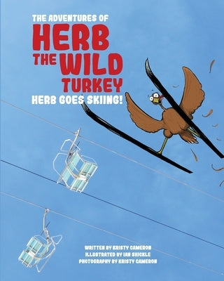 The Adventures of Herb the Wild Turkey - Herb the Turkey Goes Skiing by Cameron, Kristy