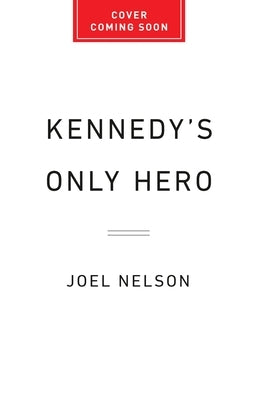 Kennedy's Only Hero: How Jfk's Obsession with Winston Churchill Defined His Presidency by Nelson, Joel