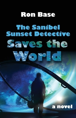The Sanibel Sunset Detective Saves the World by Base, Ron