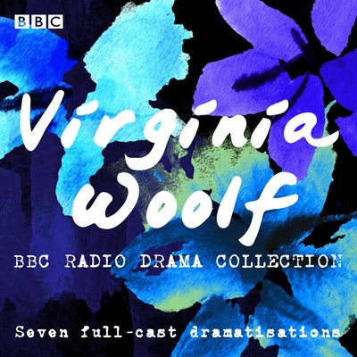 The Virginia Woolf BBC Radio Drama Collection: Seven Full-Cast Dramatisations by Woolf, Virginia