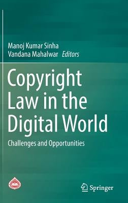 Copyright Law in the Digital World: Challenges and Opportunities by Sinha, Manoj Kumar