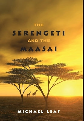 The Serengeti and the Maasai by Leaf, Michael