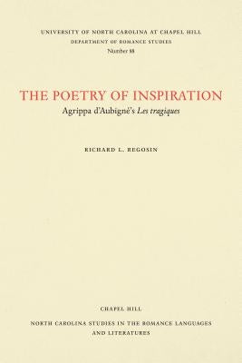 The Poetry of Inspiration: Agrippa d'Aubigné's Les Tragiques by Regosin, Richard L.