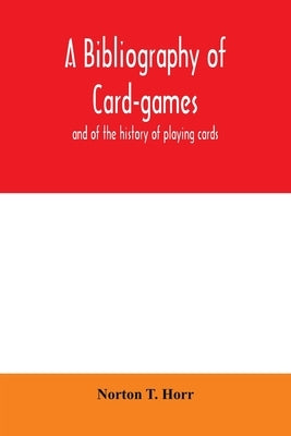 A bibliography of card-games and of the history of playing cards by T. Horr, Norton