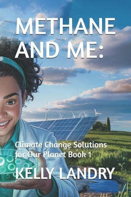Methane and Me: : Climate Change Solutions for Our Planet Book 1 by Landry, Kelly