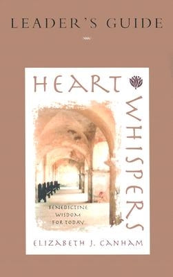 Heart Whispers Leader's Guide: Benedictine Wisdom for Today by Canham, Elizabeth J.