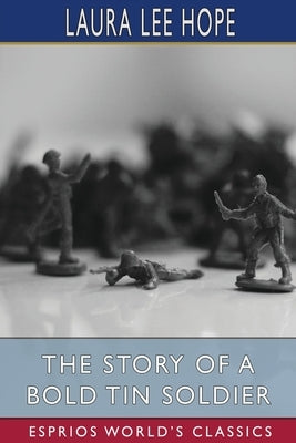 The Story of a Bold Tin Soldier (Esprios Classics): Illustrated by Harry L. Smith by Hope, Laura Lee