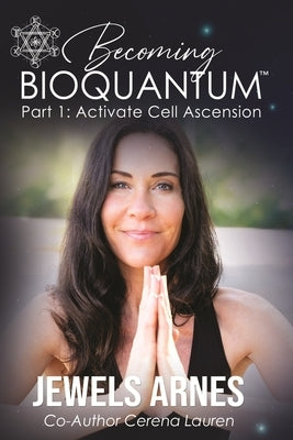 Becoming BioQuantum: Part 1 Activate Cell Ascension by Andrews, Tonya