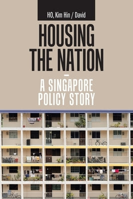 Housing the Nation - a Singapore Policy Story by Ho, Kim Hin /. David