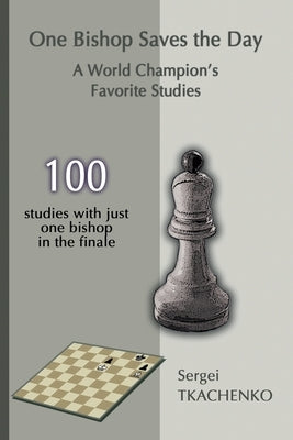 One Bishop Saves the Day: A World Champion's Favorite Studies by Tkachenko, Sergei