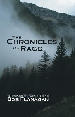 The Chronicles of Ragg: Volume One: The Sword of Gabriel by Flanagan, Bob