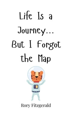 Life Is a Journey... But I Forgot the Map by Fitzgerald