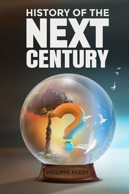 History of The Next Century: Where is the world headed according to civilizational cycles? by Gariépy, Jean-François