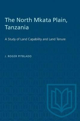 The North Mkata Plain, Tanzania: A Study of Land Capability and Land Tenure by Pitblado, J. Roger