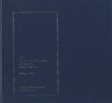 The Annotated Bibliography of Canada's Major Authors: Morley Callaghan, Mavis Gallant, Hugh Hood, Alice Munro, and Ethel Wilson by David, Jack