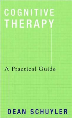 Cognitive Therapy: A Practical Guide by Schuyler, Dean