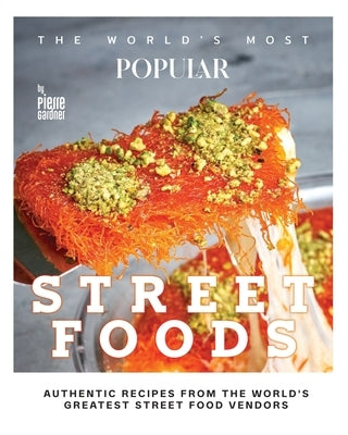 The World's Most Popular Street Foods: Authentic Recipes from the World's Greatest Street Food Vendors by Gardner, Pierre