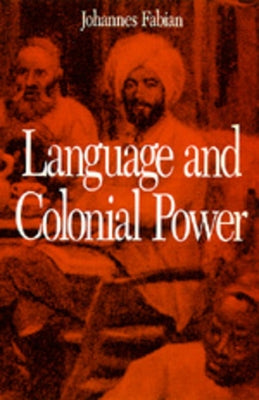 Language and Colonial Power: The Appropriation of Swahili in the Former Belgian Congo, 1880-1938 by Fabian, Johannes