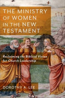 Ministry of Women in the New Testament by Lee, Dorothy a.