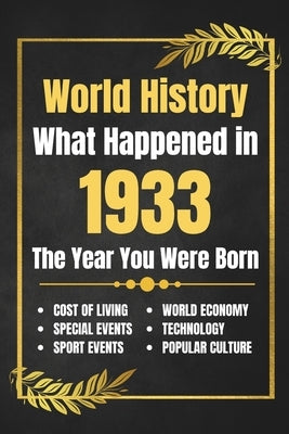 World History What Happened in 1933: The Year You Were Born - Major Events, Sports Highlights, Technological Advances, Cost of Living Changes and More by His, Deself