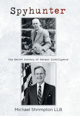 Spyhunter: The Secret History of German Intelligence by Shrimpton Llb, Michael
