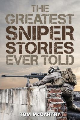 The Greatest Sniper Stories Ever Told by McCarthy, Tom