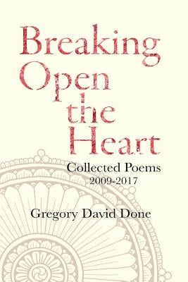 Breaking Open the Heart by Done, Gregory David