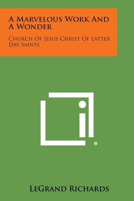 A Marvelous Work and a Wonder: Church of Jesus Christ of Latter Day Saints by Richards, Legrand