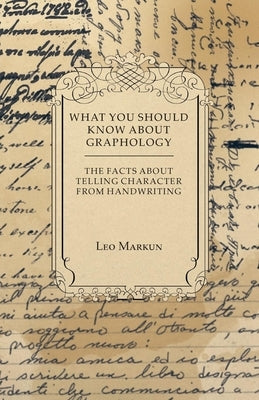 What You Should Know About Graphology - The Facts About Telling Character From Handwriting by Markun, Leo