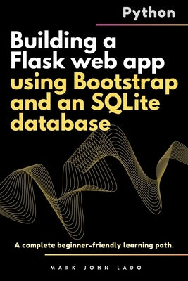 Building a Flask web app using Bootstrap and an SQLite database: A complete beginner-friendly learning path by Lado, Mark John Perez