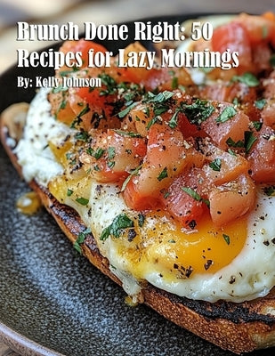 Brunch Done Right: 50 Recipes for Lazy Mornings by Johnson, Kelly