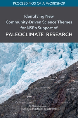 Identifying New Community-Driven Science Themes for Nsf's Support of Paleoclimate Research: Proceedings of a Workshop by National Academies of Sciences Engineeri