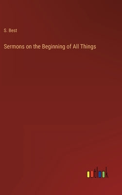 Sermons on the Beginning of All Things by Best, S.