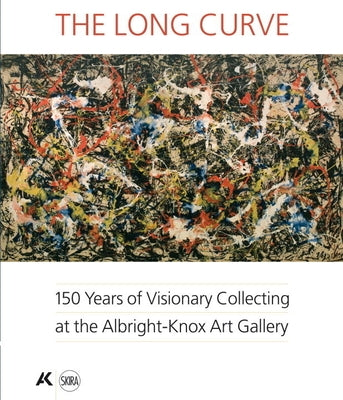 The Long Curve: 150 Years of Visionary Collecting at the Albright-Knox Art Gallery by Dreishpoon, Douglas