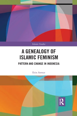 A Genealogy of Islamic Feminism: Pattern and Change in Indonesia by Anwar, Etin
