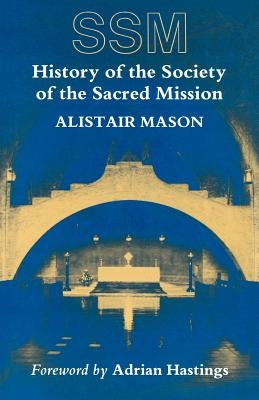 History of the Society of the Sacred Mission by Mason, Alistair
