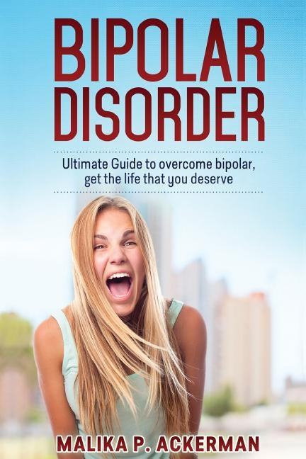 Bipolar Disorder: Ultimate Guide to Overcome Bipolar by Ackerman, Malika P.