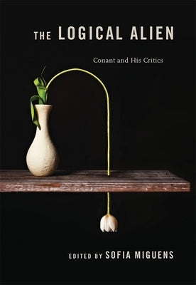 The Logical Alien: Conant and His Critics by Miguens, Sofia