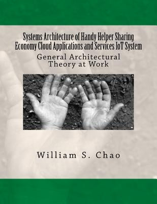Systems Architecture of Handy Helper Sharing Economy Cloud Applications and Services Iot System: General Architectural Theory at Work by Chao, William S.