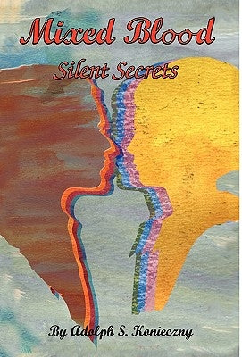 Mixed Blood: Silent Secrets by Adolph S. Konieczny, S. Konieczny