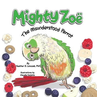 Mighty Zoë: The Misunderstood Parrot by Lonczak, Heather S.