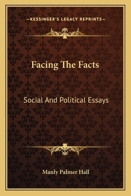 Facing the Facts: Social and Political Essays by Hall, Manly Palmer