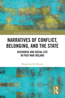 Narratives of Conflict, Belonging, and the State: Discourse and Social Life in Post-War Ireland by French, Brigittine M.