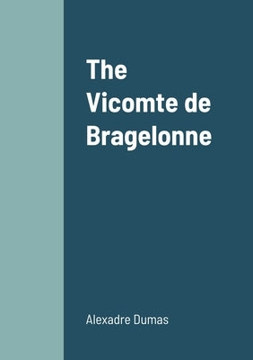 The Vicomte de Bragelonne by Dumas, Alexandre