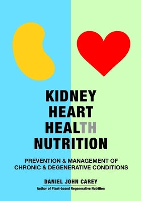 Kidney Heart Health Nutrition: Prevention & Management of Chronic & Degenerative Conditions by Carey, Daniel John