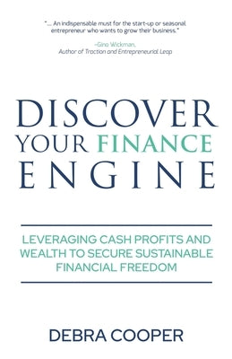 Discover Your Finance Engine: Leveraging Cash Profits and Wealth to Secure Sustainable Financial Freedom by Cooper, Debra
